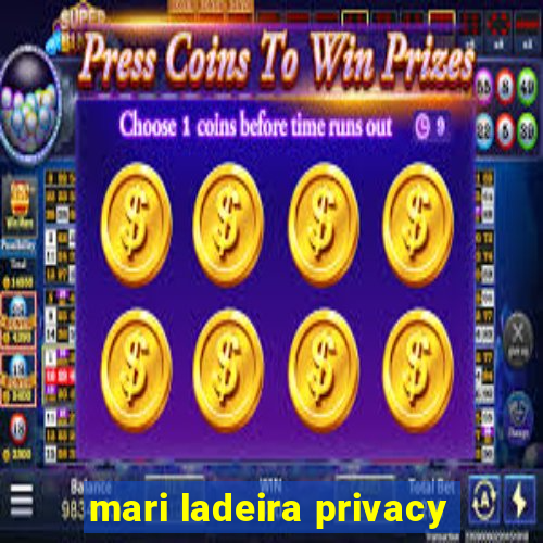 mari ladeira privacy